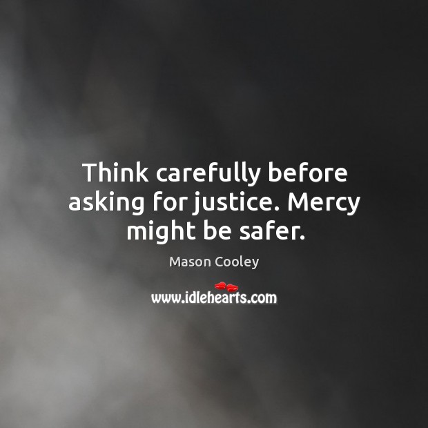Think carefully before asking for justice. Mercy might be safer. Image