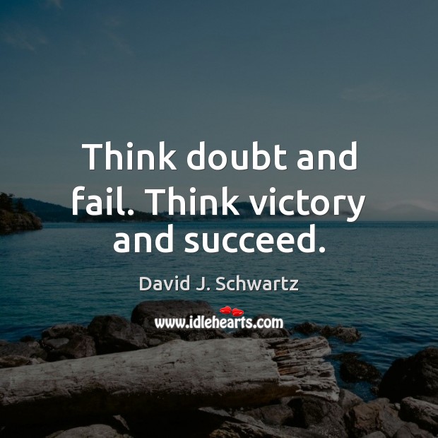 Think doubt and fail. Think victory and succeed. David J. Schwartz Picture Quote