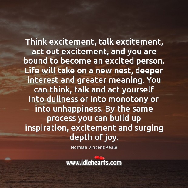 Think excitement, talk excitement, act out excitement, and you are bound to Norman Vincent Peale Picture Quote