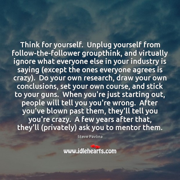 Think for yourself.  Unplug yourself from follow-the-follower groupthink, and virtually ignore what Image