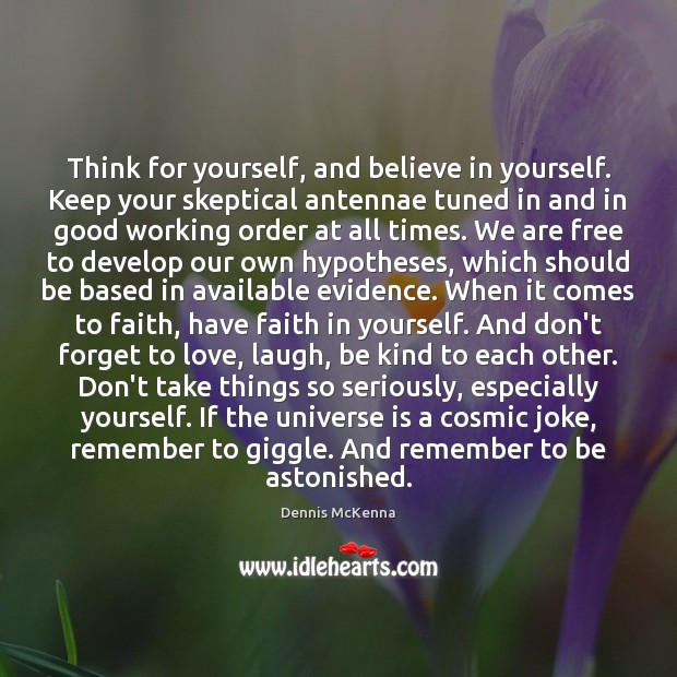 Think for yourself, and believe in yourself. Keep your skeptical antennae tuned Believe in Yourself Quotes Image