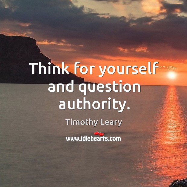 Think for yourself and question authority. Image