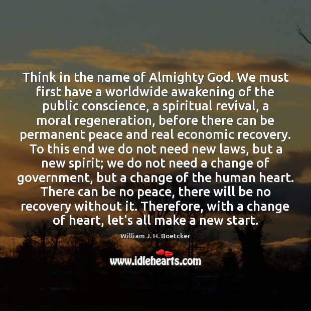 Think in the name of Almighty God. We must first have a William J. H. Boetcker Picture Quote