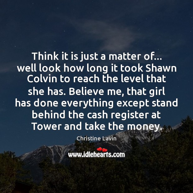 Think it is just a matter of… well look how long it Christine Lavin Picture Quote