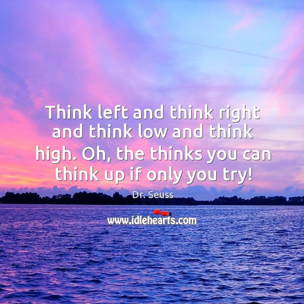 Think left and think right and think low and think high. Dr. Seuss Picture Quote