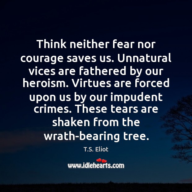 Think neither fear nor courage saves us. Unnatural vices are fathered by Image