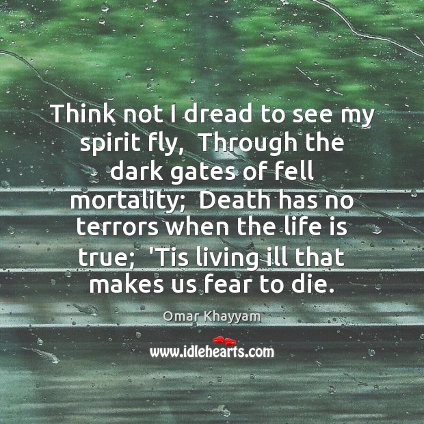 Think not I dread to see my spirit fly,  Through the dark Omar Khayyam Picture Quote