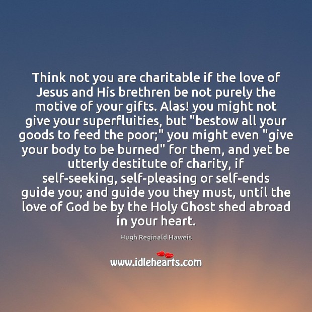 Think not you are charitable if the love of Jesus and His Hugh Reginald Haweis Picture Quote