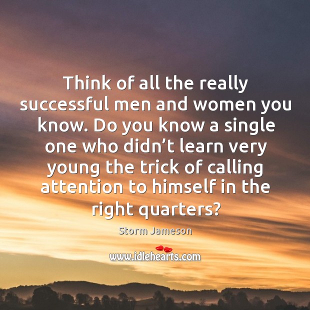 Think of all the really successful men and women you know. Storm Jameson Picture Quote