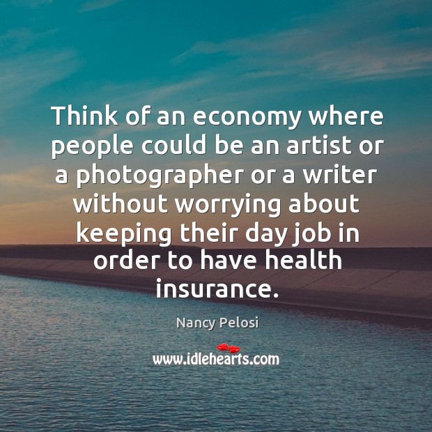 Think of an economy where people could be an artist or a photographer or a writer without worrying Economy Quotes Image