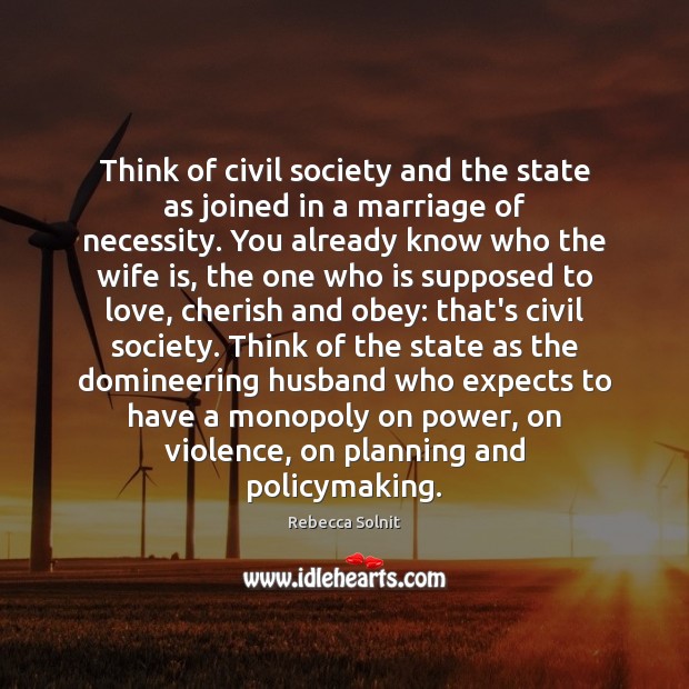 Think of civil society and the state as joined in a marriage Rebecca Solnit Picture Quote