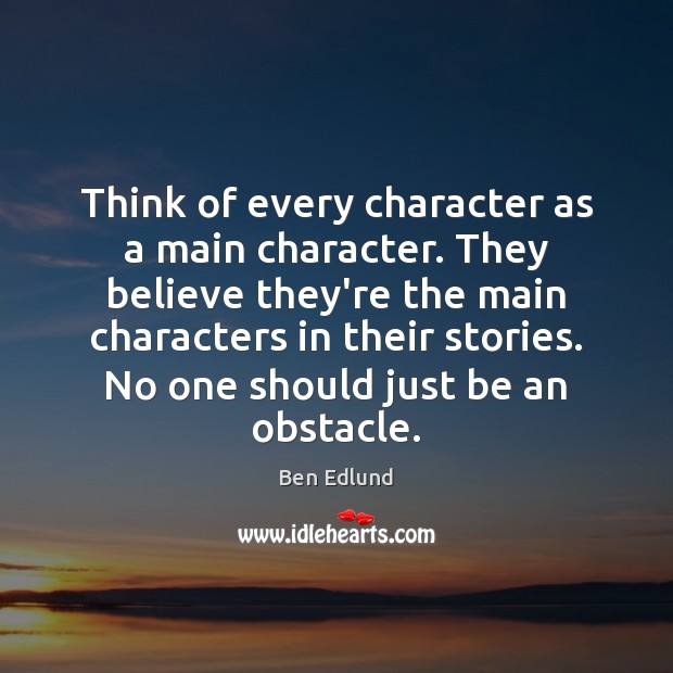 Think of every character as a main character. They believe they’re the Image