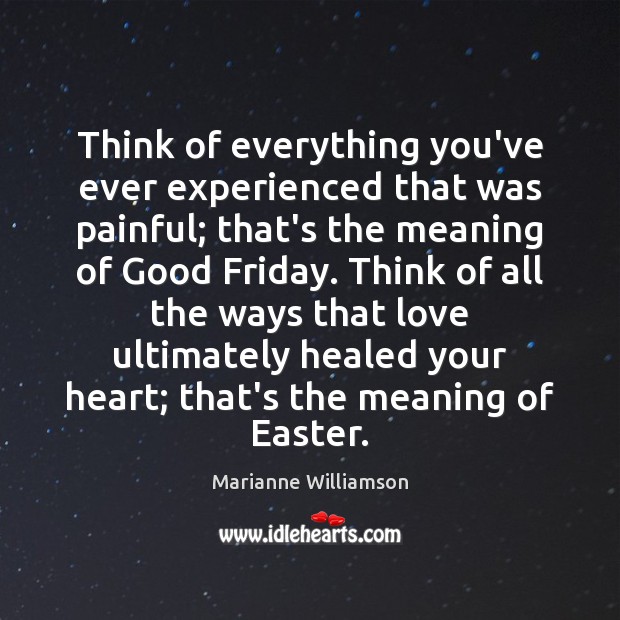 Think of everything you’ve ever experienced that was painful; that’s the meaning Marianne Williamson Picture Quote