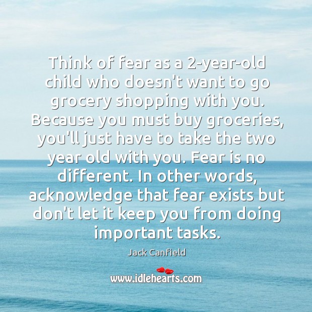 Think of fear as a 2-year-old child who doesn’t want to go Jack Canfield Picture Quote