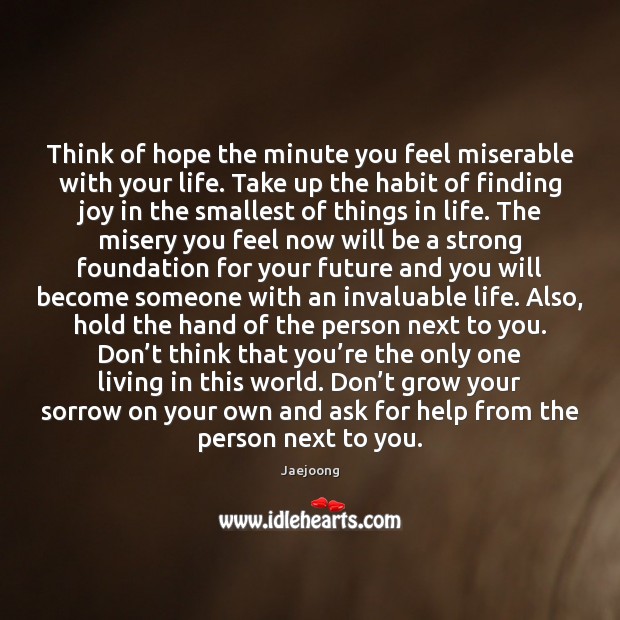 Think of hope the minute you feel miserable with your life. Take Jaejoong Picture Quote