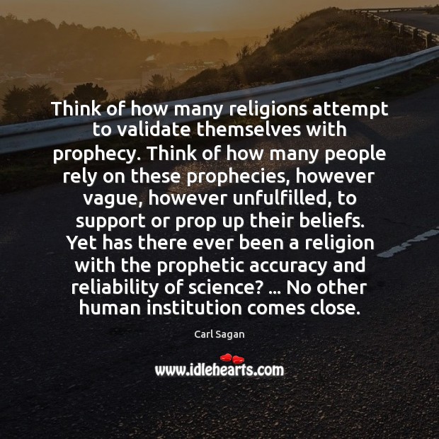 Think of how many religions attempt to validate themselves with prophecy. Think Carl Sagan Picture Quote