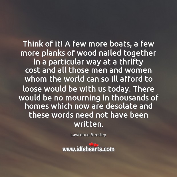 Think of it! A few more boats, a few more planks of Lawrence Beesley Picture Quote