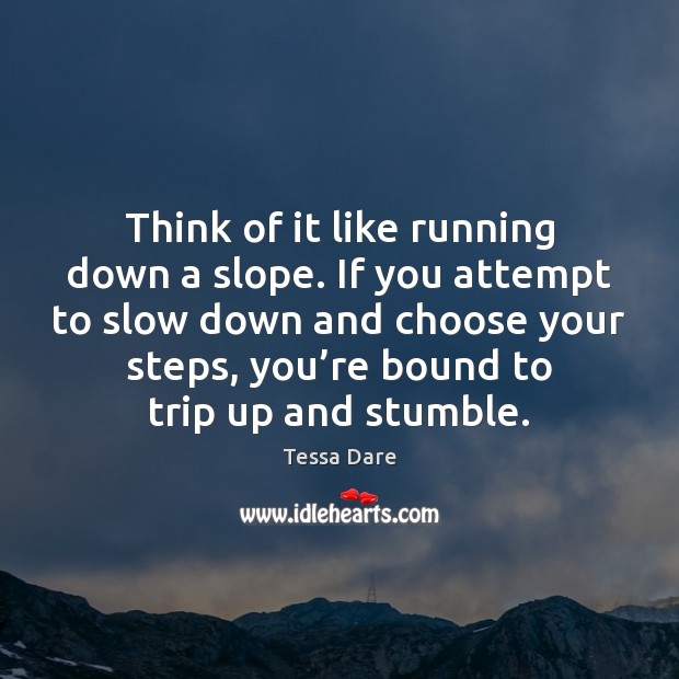 Think of it like running down a slope. If you attempt to Tessa Dare Picture Quote
