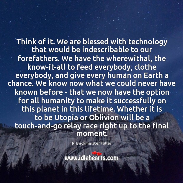 Think of it. We are blessed with technology that would be indescribable R. Buckminster Fuller Picture Quote