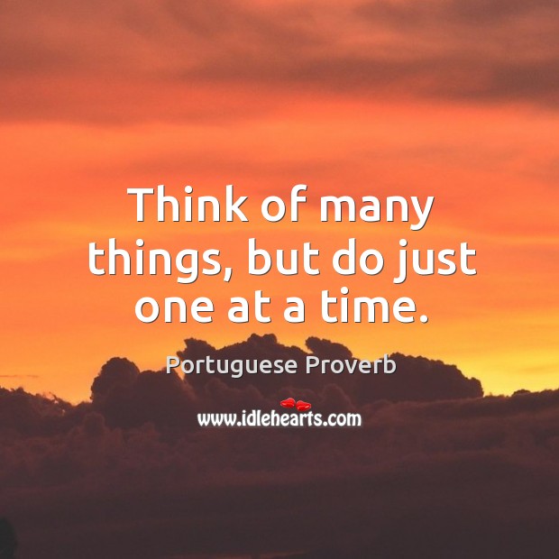 Think of many things, but do just one at a time. Portuguese Proverbs Image