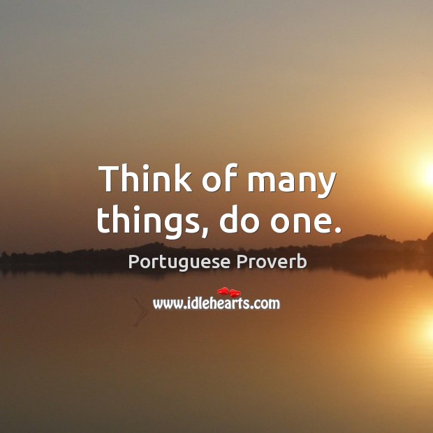 Think of many things, do one. Portuguese Proverbs Image