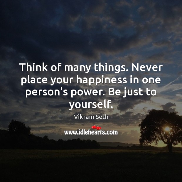 Think of many things. Never place your happiness in one person’s power. Vikram Seth Picture Quote