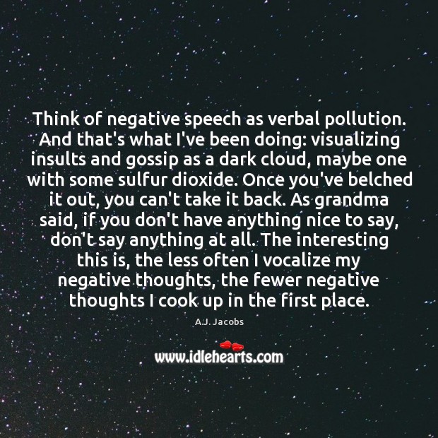 Think of negative speech as verbal pollution. And that’s what I’ve been A.J. Jacobs Picture Quote