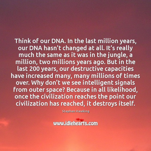 Think of our DNA. In the last million years, our DNA hasn’t Stephen Hawking Picture Quote
