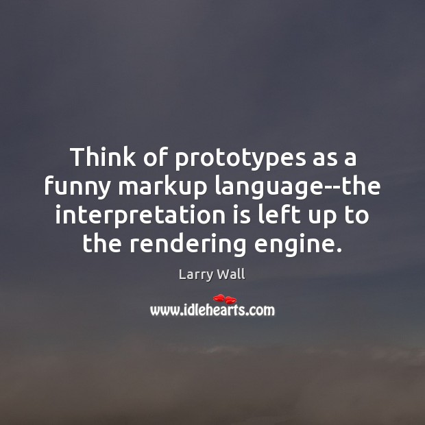 Think of prototypes as a funny markup language–the interpretation is left up Larry Wall Picture Quote
