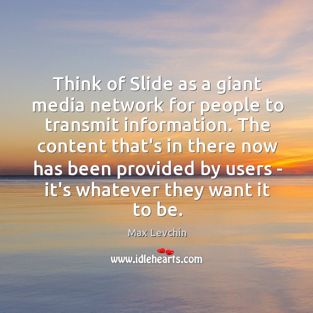 Think of Slide as a giant media network for people to transmit Max Levchin Picture Quote
