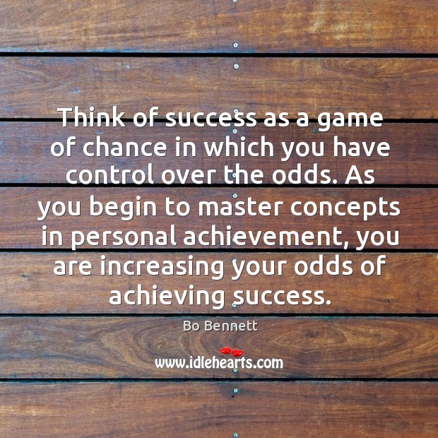 Think of success as a game of chance in which you have control over the odds. Bo Bennett Picture Quote