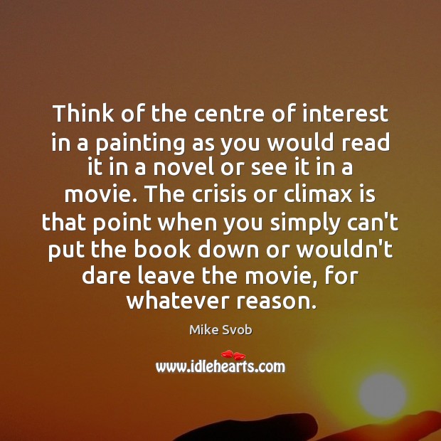 Think of the centre of interest in a painting as you would Mike Svob Picture Quote
