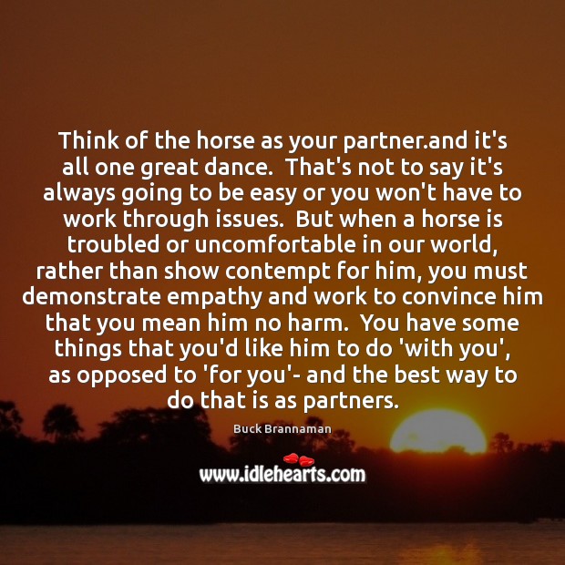 Think of the horse as your partner.and it’s all one great Buck Brannaman Picture Quote