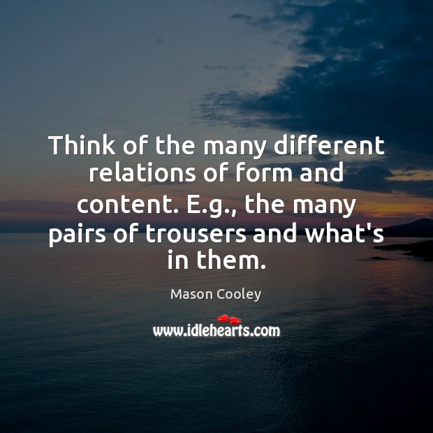 Think of the many different relations of form and content. E.g., Mason Cooley Picture Quote