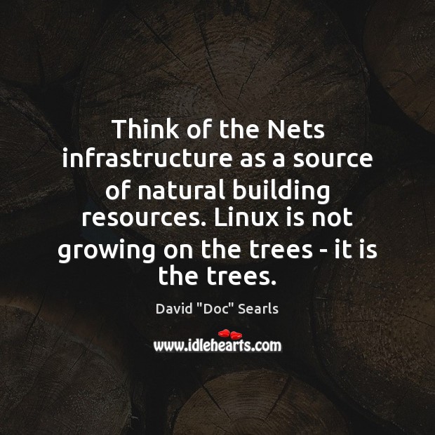 Think of the Nets infrastructure as a source of natural building resources. Image