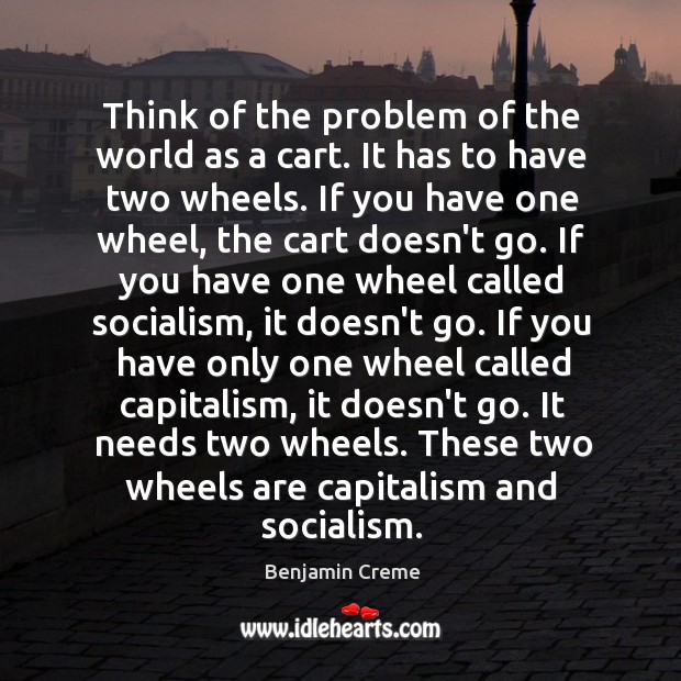 Think of the problem of the world as a cart. It has Benjamin Creme Picture Quote