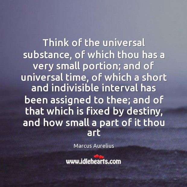 Think of the universal substance, of which thou has a very small Marcus Aurelius Picture Quote