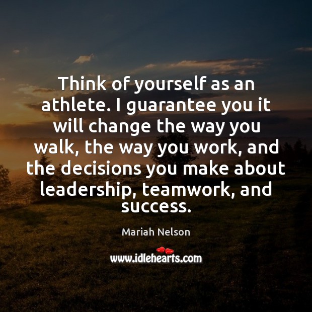 Think of yourself as an athlete. I guarantee you it will change Image