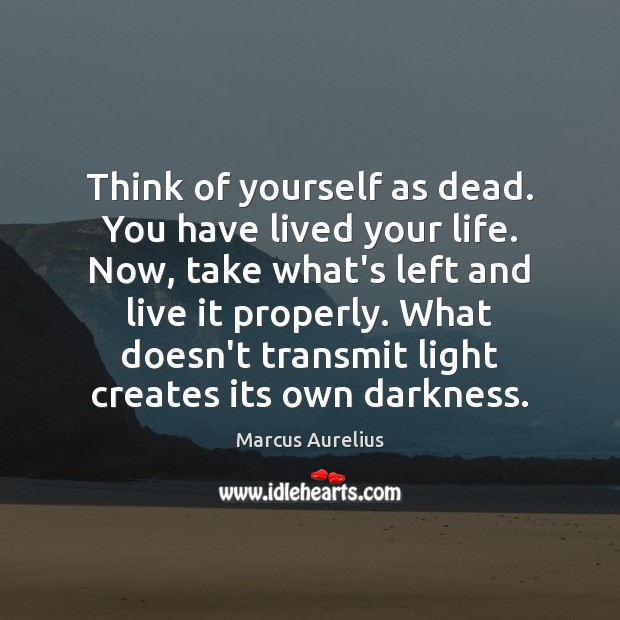 Think of yourself as dead. You have lived your life. Now, take Marcus Aurelius Picture Quote