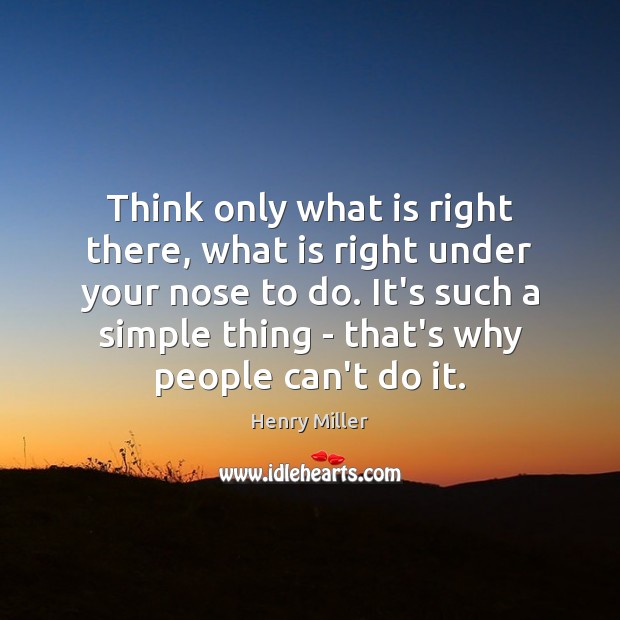 Think only what is right there, what is right under your nose Henry Miller Picture Quote