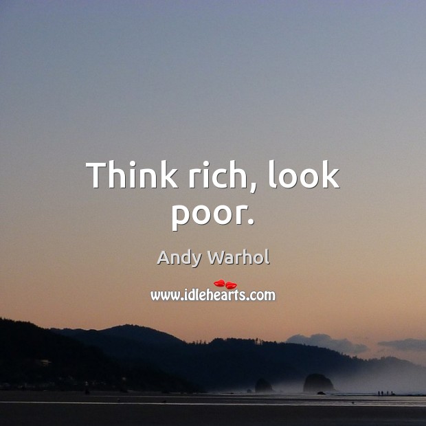 Think rich, look poor. Andy Warhol Picture Quote