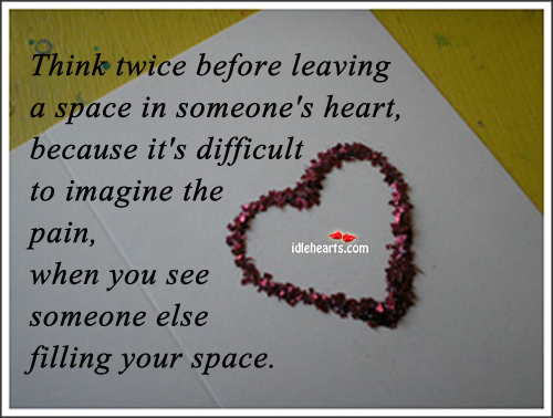 Think twice before leaving a space in someone’s heart Image