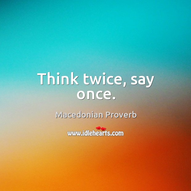 Think twice, say once. Macedonian Proverbs Image