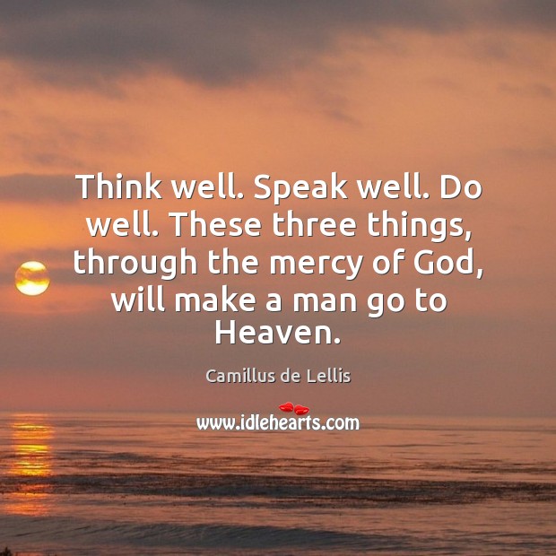 Think well. Speak well. Do well. These three things, through the mercy Image