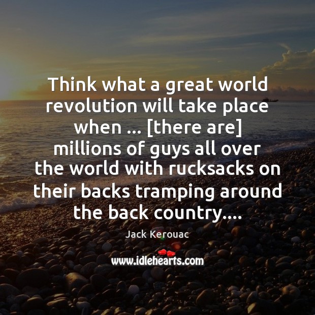 Think what a great world revolution will take place when … [there are] Jack Kerouac Picture Quote
