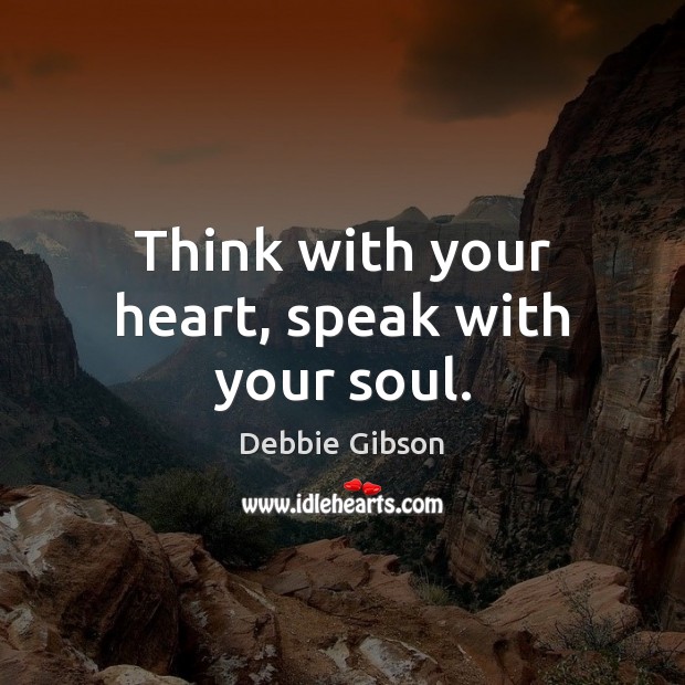 Think with your heart, speak with your soul. Image