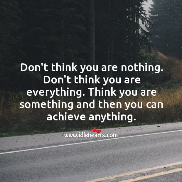 Think you are something and then you can achieve anything. Image