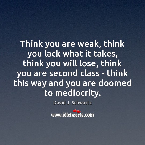 Think you are weak, think you lack what it takes, think you David J. Schwartz Picture Quote