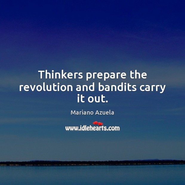 Thinkers prepare the revolution and bandits carry it out. Image