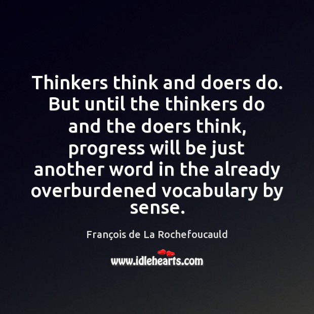Thinkers think and doers do. But until the thinkers do and the François de La Rochefoucauld Picture Quote